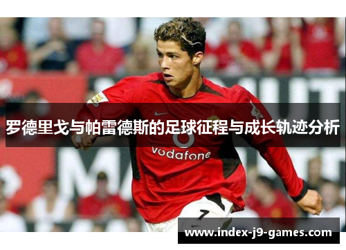 罗德里戈与帕雷德斯的足球征程与成长轨迹分析