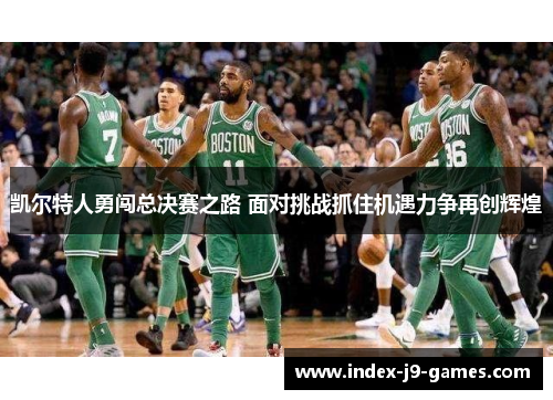 凯尔特人勇闯总决赛之路 面对挑战抓住机遇力争再创辉煌