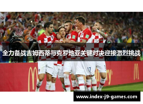全力备战吉姆西蒂与克罗地亚关键对决迎接激烈挑战