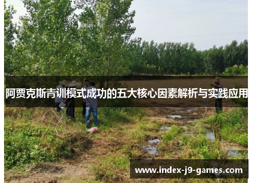 阿贾克斯青训模式成功的五大核心因素解析与实践应用