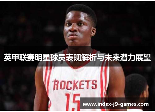 英甲联赛明星球员表现解析与未来潜力展望