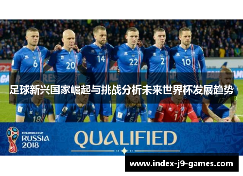 足球新兴国家崛起与挑战分析未来世界杯发展趋势