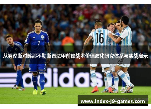 从努涅斯对阵那不勒斯看法甲前锋战术价值演化研究体系与实战启示
