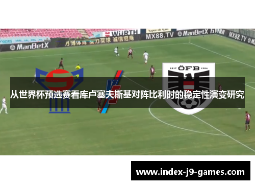 从世界杯预选赛看库卢塞夫斯基对阵比利时的稳定性演变研究